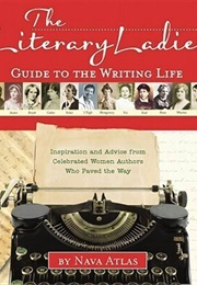 The Literary Ladies' Guide to the Writing Life (Nava Atlas)
