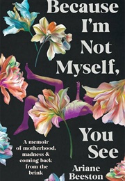 Because I'm Not Myself, You See (Ariane Beeston)