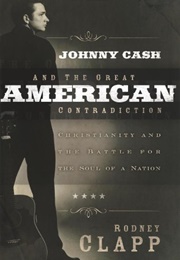 Johnny Cash and the Great American Contradiction: Christianity and the Battle for the Soul of a Nati (Rodney Clapp)