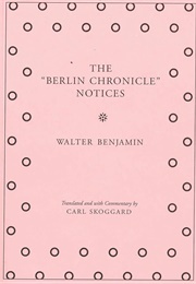 The "Berlin Chronicle" Notices (Walter Benjamin - Translated by Carl Skoggard)