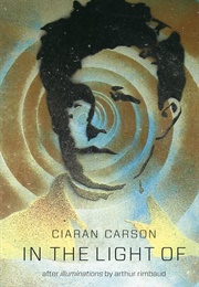 In the Light Of: After Illuminations by Arthur Rimbaud (Ciaran Carson)