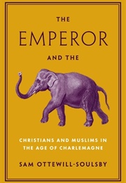 The Emperor and the Elephant: Christians and Muslims in the Age of Charlemagne (Sam Ottewill-Soulsby)