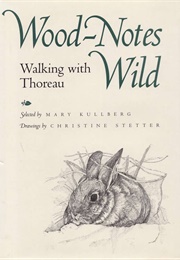 Wood-Notes Wild: Walking With Thoreau (Compiled by Mary Kullberg)