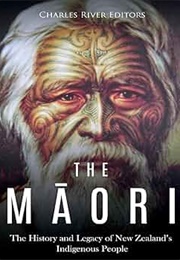 The Maori: The History and Legacy of New Zealand's Indigenous People (Charles River Editors)
