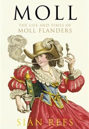 Moll: The Life and Times of Moll Flanders (Siân Rees)