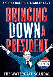 Bringing Down a President: The Watergate Scandal (Andrea Balis)