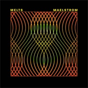 Melts - Maelstrom