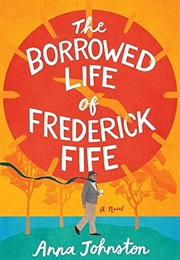 The Borrowed Life of Frederick Fife (Anna Johnston)
