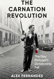 The Carnation Revolution: The Day Portugal's Dictatorship Fell (Fernandes, Alex)