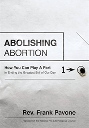 Abolishing Abortion: How You Can Play a Part in Ending the Greatest Evil of Our Day (Rev. Frank Pavone)