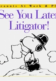 See You Later, Litigator! (Charles M. Schulz)