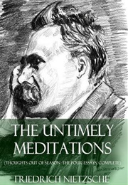 Untimely Meditations, Aka Thoughts Out of Season (Friedrich Nietzsche)