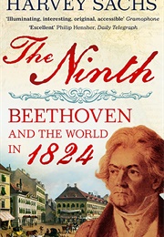 The Ninth: Beethoven and the World in 1824 (Sachs, Harvey)