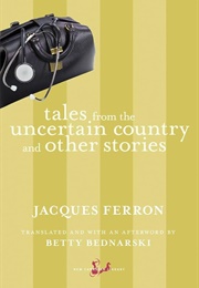 Tales From the Uncertain Country and Other Stories (Jacques Ferron)