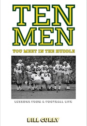 Ten Men You Meet in the Huddle: Lessons From a Football Life (Bill Curry)