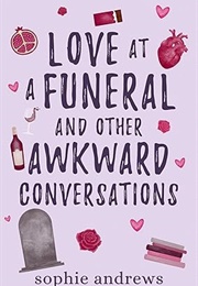 Love at a Funeral and Other Awkward Conversations (Sophie Andrews)