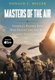 Masters of the Air: America&#39;s Bomber Boys Who Fought the Air War Against Nazi Germany (Donald L. Miller)
