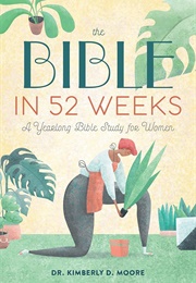 The Bible in 52 Weeks: A Yearlong Bible Study for Women (Moore, Dr Kimberly D)