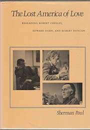 The Lost America of Love: Rereading Robert Creeley, Edward Dorn, and Robert Duncan (Sherman Paul)