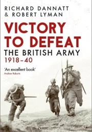 Victory to Defeat: The British Army 1918-40 (Richard Dannatt)