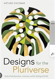Designs for the Pluriverse (Arturo Escobar)