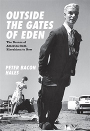 Outside the Gates of Eden: The Dream of America From Hiroshima to Now (Peter Bacon Hales)