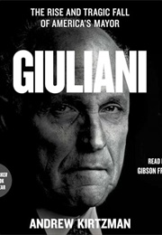 Giuliani: The Rise and Tragic Fall of America's Mayor (Andrew Kirtzman)