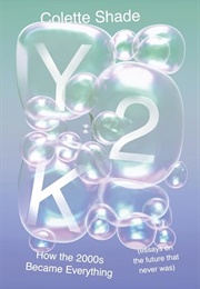 Y2K: How the 2000s Became Everything (Colette Shade)