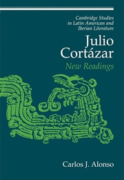Julio Cortazar: New Readings (Carlos J. Alonso)
