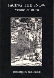 Facing the Snow: Visions of Tu Fu (Translated by Sam Hamill)