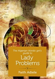 The Nigerian-Nordic Girl&#39;s Guide to Lady Problems (Faith Adiele)