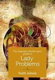 The Nigerian-Nordic Girl's Guide to Lady Problems (Faith Adiele)