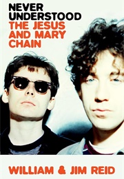 Never Understood: The Jesus and Mary Chain (William & Jim Reid)