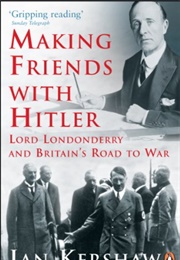 Making Friends With Hitler: Lord Londonderry and the British Road to War (2004) (Ian Kershaw)