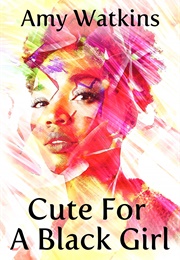 Cute for a Black Girl (Amy Watkins)