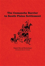 The Comanche Barrier to South Plains Settlement (Rupert Norval Richardson)