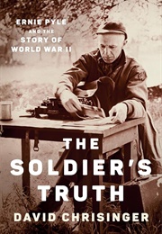 The Soldier&#39;s Truth: Ernie Pyle and the Story of World War II (David Chrisinger)
