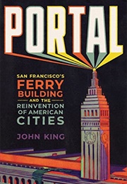 Portal : San Francisco's Ferry Building and the Reinvention of American Cities (John King)