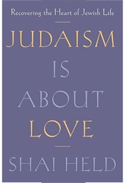 Judaism Is About Love (Shai Held)