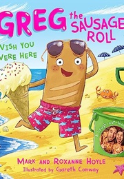 Greg the Sausage Roll: Wish You Were Here (Mark & Roxanne Hoyle)