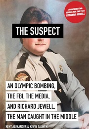 The Suspect: An Olympic Bombing, the FBI, the Media, and Richard Jewell (Kent Alexander)