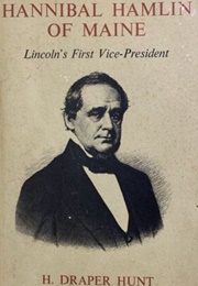 Hannibal Hamlin of Maine: Lincoln's First Vice President (H. Draper Hunt)