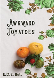 Awkward Tomatoes (E.D.E. Bell)
