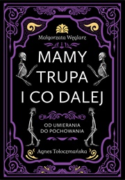 Mamy Trupa I Co Dalej. Od Umierania Do Pochowania. (Małgorzata Węglarz, Agnes Tołoczmańska)