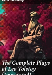 The Complete Plays of Leo Tolstoy (Annotated) (Good Press)