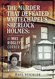 The Murder That Defeated Whitechapel's Sherlock Holmes (Paul Stickler)
