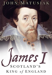 James I: Scotland's King of England (John Matusiak)