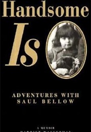 Handsome Is: Adventures With Saul Bellow: A Memoir (Harriet Wasserman)