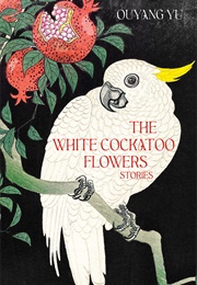 The White Cockatoo Flowers: Stories (Ouyang Yu)