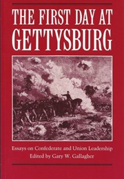 The First Day at Gettysburg: Essays on Confederate and Union Leadership (Gary W. Gallagher)